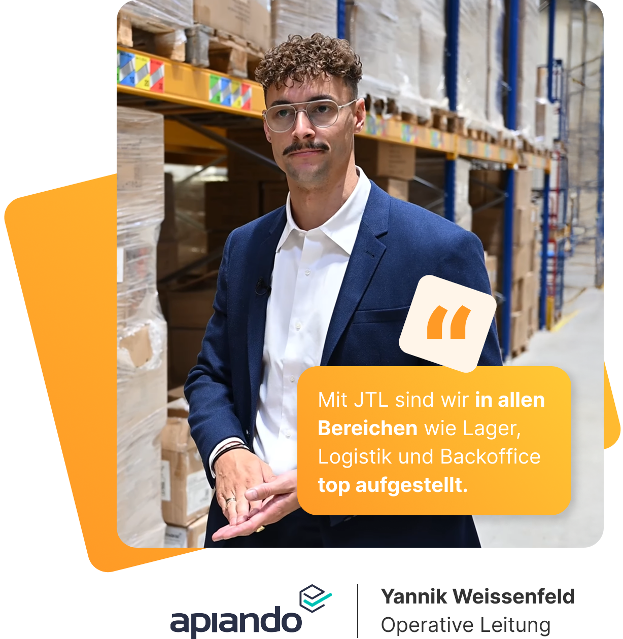 Yannik Weissenfeld, Operative Leitung bei apiano, steht in einem Lagerhaus zwischen hohen Regalen mit palettierten Kartons. Er hat lockiges Haar, Brille und Schnurrbart und trägt ein weißes Hemd unter einem dunkelblauen Sakko und blickt ernst in die Kamera. In der Bildmitte ist ein gelbes Zitatfeld mit seiner Aussage eingeblendet: „Mit JTL sind wir in allen Bereichen wie Lager, Logistik und Backoffice top aufgestellt.“ Unten im Bild befindet sich das Logo der Firma apiando.