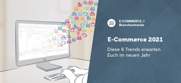 ECommerce 2021: These 6 trends await you in the new year