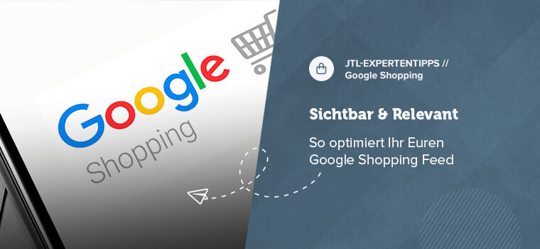 Google Shopping Feed – optimize now and increase conversion