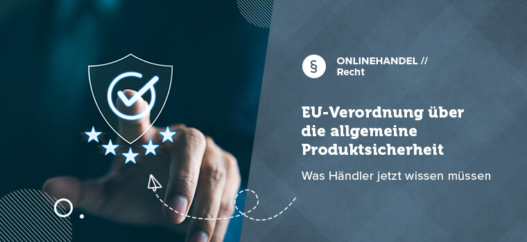Die neue EU-Produktsicherheitsverordnung: Was ändert sich für Onlinehändler?