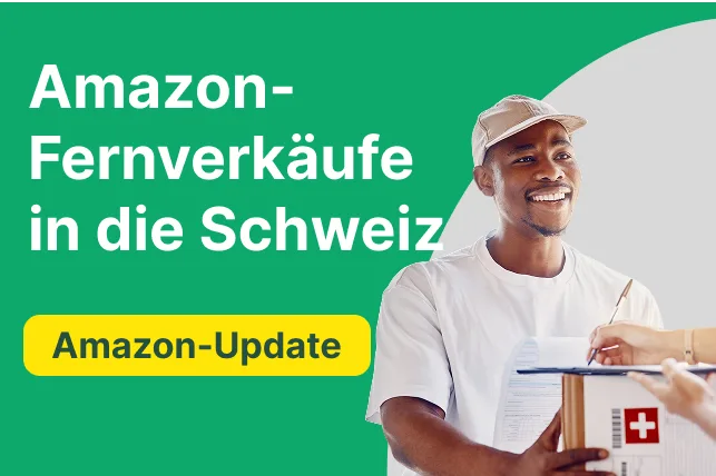 Amazon-Fernverkäufe in die Schweiz ab 2025: Das musst du jetzt wissen