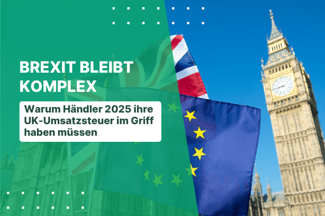 Brexit & Umsatzsteuer 2025: Warum das Thema noch lange nicht durch ist